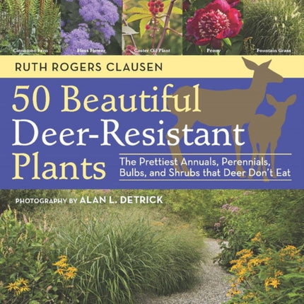 50 Beautiful Deer-Resistant Plants: The Prettiest Annuals, Perennials, Bulbs, and Shrubs that Deer Don't Eat