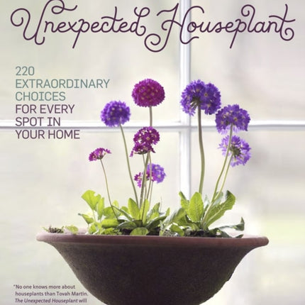 The Unexpected Houseplant: 220 Extraordinary