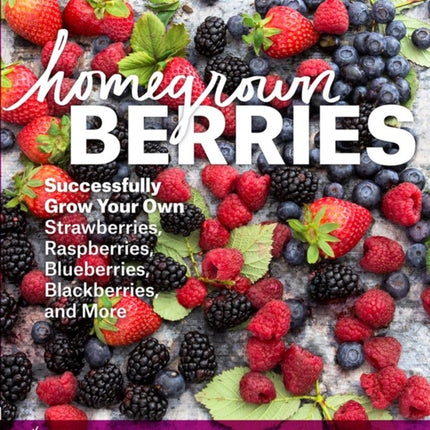 Homegrown Berries: Successfully Grow Your Own