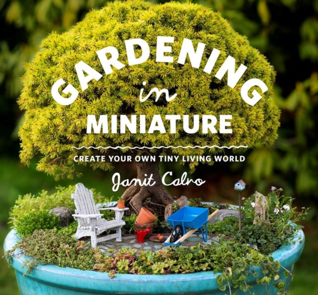 Gardening in Miniature: Create Your Own Tiny
