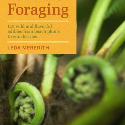 Northeast Foraging: 120 Wild and Flavorful Edibles from Beach Plums to Wineberries