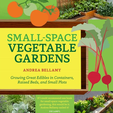 Small-Space Vegetable Gardens: Growing Great Edibles in Containers, Raised Beds, and Small Plots