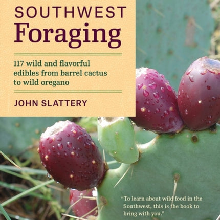 Southwest Foraging: 117 Wild and Flavorful Edibles from Barrel Cactus to Wild Oregano