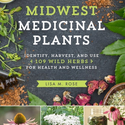 Midwest Medicinal Plants: Identify, Harvest, and Use 109 Wild Herbs for Health and Wellness