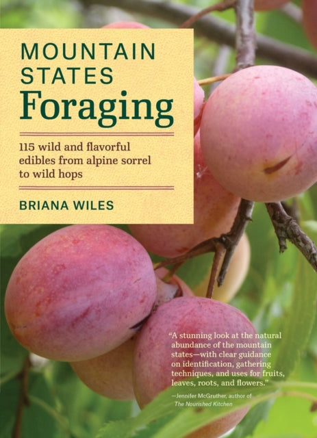 Mountain States Foraging: 115 Wild and Flavorful