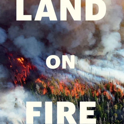 Land on Fire: The New Reality of Wildfire in the West