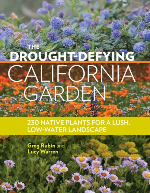 The Drought-Defying California Garden: 230 Native Plants for a Lush, Low-Water Landscape