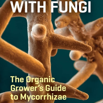 Teaming with Fungi: The Organic Grower's Guide to