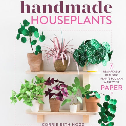 Handmade Houseplants: Remarkably Realistic Plants You Can Make with Paper