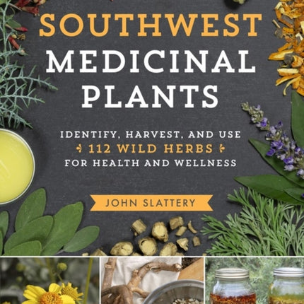 Southwest Medicinal Plants: Identify, Harvest, and Use 112 Wild Herbs for Health and Wellness