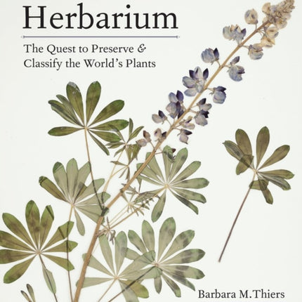 Herbarium: The Quest to Preserve and Classify the World's Plants