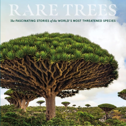 Rare Trees: The Fascinating Stories of the World’s Most Threatened Species