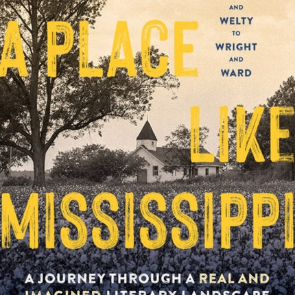 A Place Like Mississippi: A Journey Through a Real and Imagined Literary Landscape