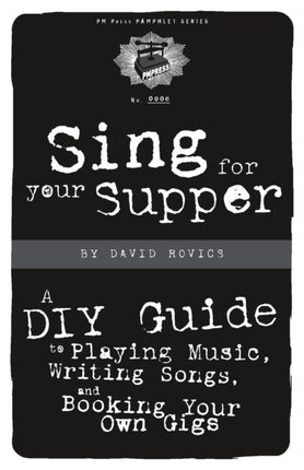 Sing For Your Supper: A DIY Guide to Playing Music, Writing Songs, and Booking Your Own Gigs