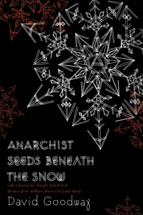 Anarchist Seeds Beneath The Snow: Left-Libertarian Thought and British Writers from William Morris to Colin Ward