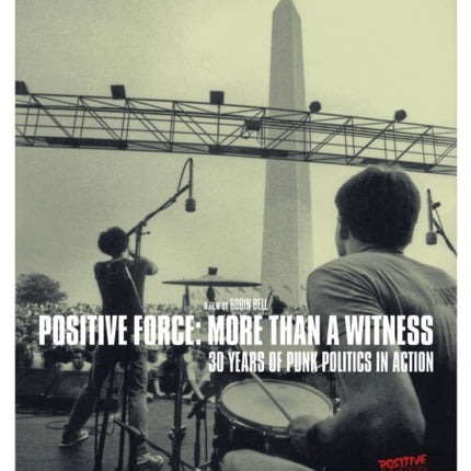 Positive Force: More Than a Witness: 25 Years of Punk Politics in Action