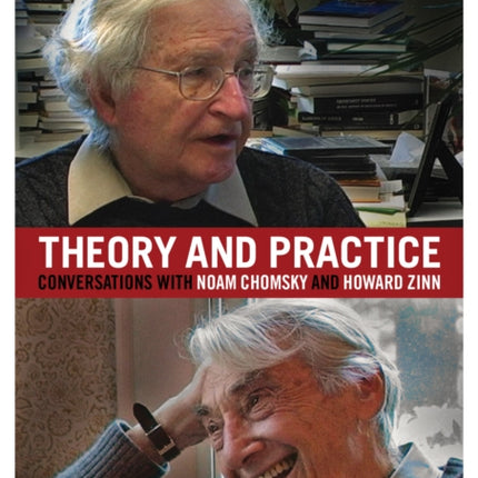 Theory And Practice: Conversations with Noam Chomsky and Howard Zinn