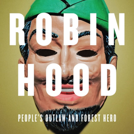 Robin Hood: People's Outlaw And Forest Hero: A Graphic Guide