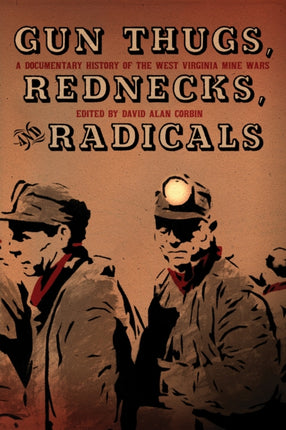 Gun Thugs, Rednecks, And Radicals: A Documentary History of the West Virgina Mine Wars