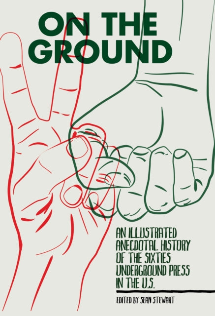 On The Ground: An Illustrated Anecdotal History of the Sixties Underground Press in the U.S.