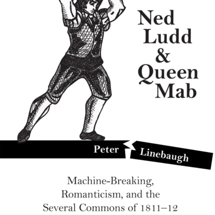 Ned Ludd & Queen Mab: Machine-Breaking, Romanticism, and the Several Commons of 1811-12