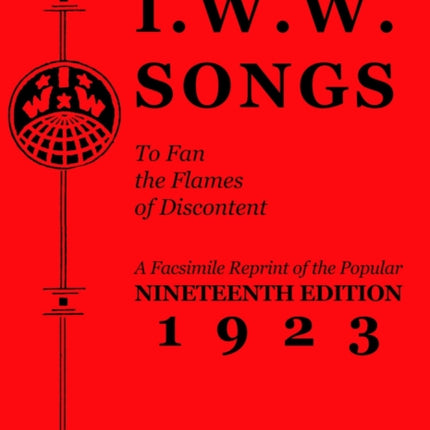 I.w.w. Songs To Fan The Flames Of Discontent: A Facsimile Reprint of the Nineteenth Edition (1923) of the Little Red Song Book