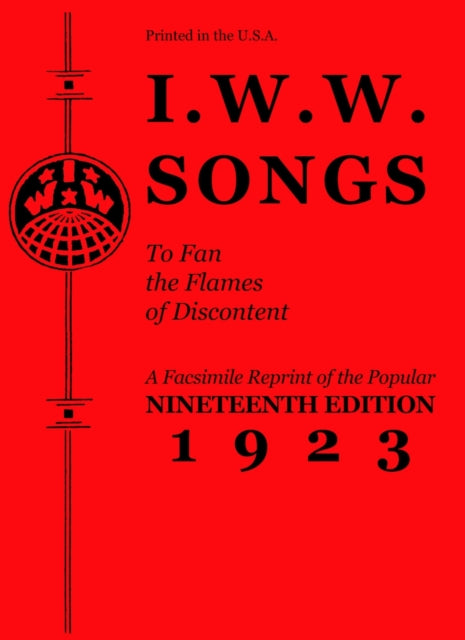 I.w.w. Songs To Fan The Flames Of Discontent: A Facsimile Reprint of the Nineteenth Edition (1923) of the Little Red Song Book