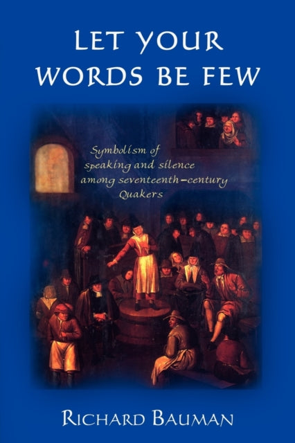 Let Your Words Be Few: Symbolism of Speaking and Silence Among Seventeenth-Century Quakers