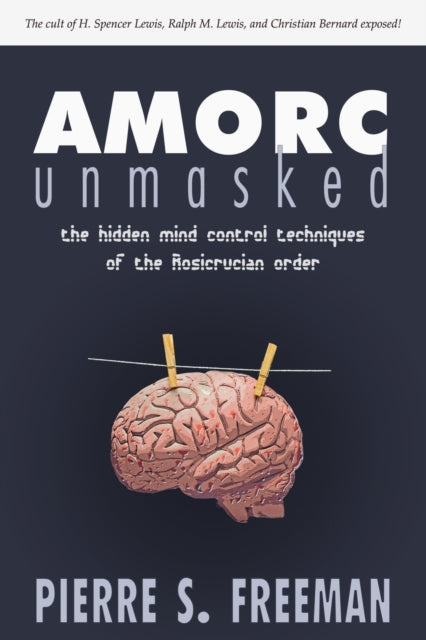 AMORC Unmasked: The hidden mind control techniques of the Rosicrucian order