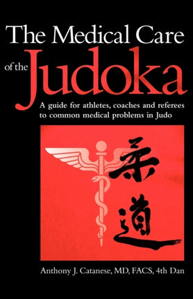 The Medical Care of the Judoka: A Guide for Athletes, Coaches and Referees to Common Medical Problems in Judo