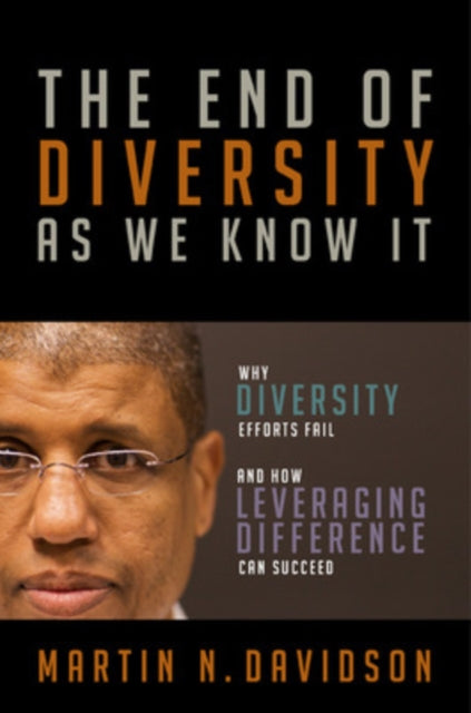 The End of Diversity As We Know It: Why Diversity Efforts Fail and How Leveraging Difference Can Succeed