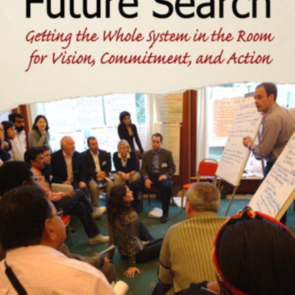 Future Search: Getting the Whole System in the Room for Vision, Commitment, and Action