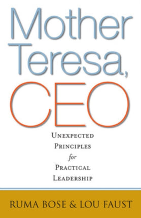 Mother Teresa, CEO: Unexpected Principles for Practical Leadership