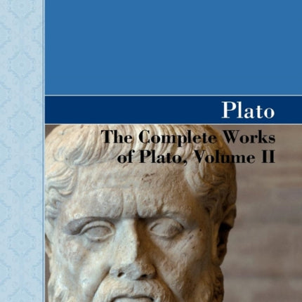 The Complete Works of Plato, Volume II