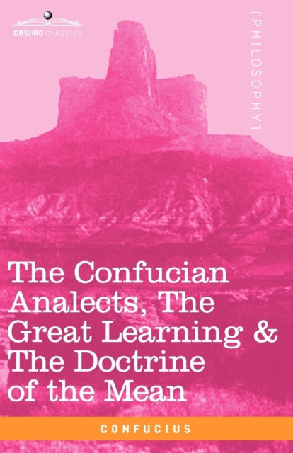 The Confucian Analects, the Great Learning & the Doctrine of the Mean