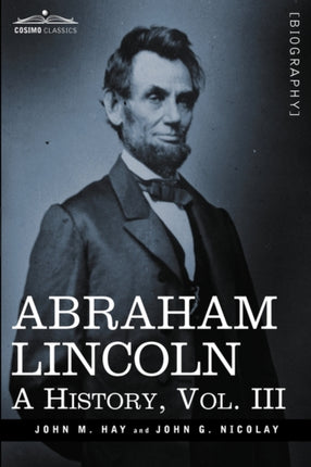 Abraham Lincoln: A History, Vol.III (in 10