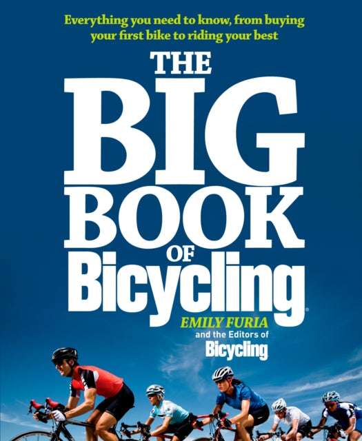 The Big Book of Bicycling: Everything You Need to Everything You Need to Know, From Buying Your First Bike to Riding Your Best