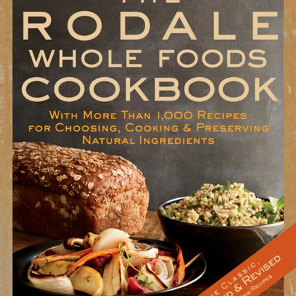 The Rodale Whole Foods Cookbook: With More Than 1,000 Recipes for Choosing, Cooking, & Preserving Natural Ingredients