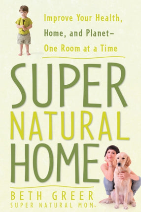 Super Natural Home: Improve Your Health, Home, and Planet--One Room at a Time