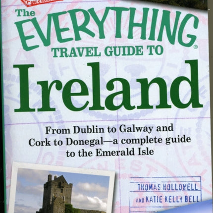 The Everything Travel Guide to Ireland From Dublin To Galway And Cork To Donegal  A Complete Guide To The Emerald Isle