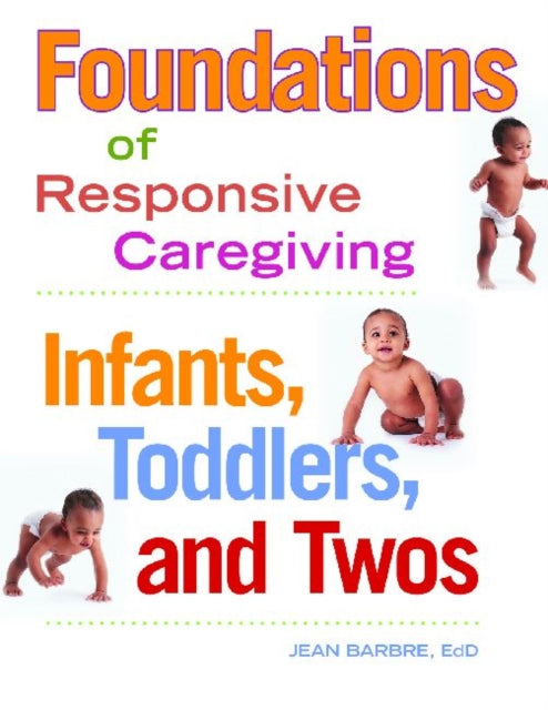 Foundations of Responsive Caregiving: Infants, Toddlers and Twos