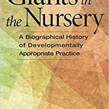 Giants in the Nursery: A Biographical History of Developmentally Appropriate Practice