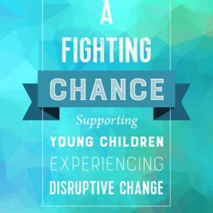 A Fighting Chance: Supporting Young Children Experiencing Disruptive Change