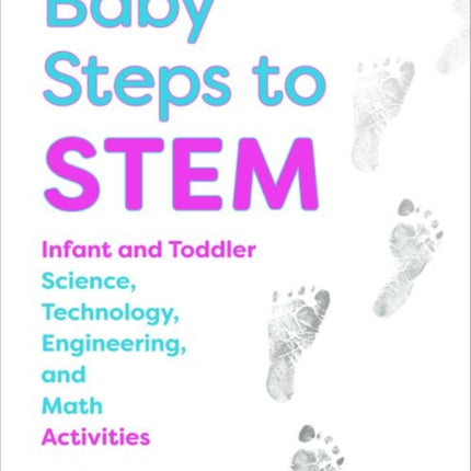 Baby Steps to STEM: Infant and Toddler Science, Technology, Engineering, and Math Activities