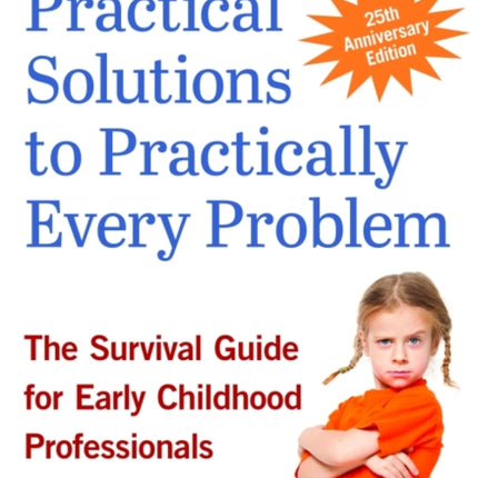 Practical Solutions to Practically Every Problem: The Survival Guide for Early Childhood Professionals