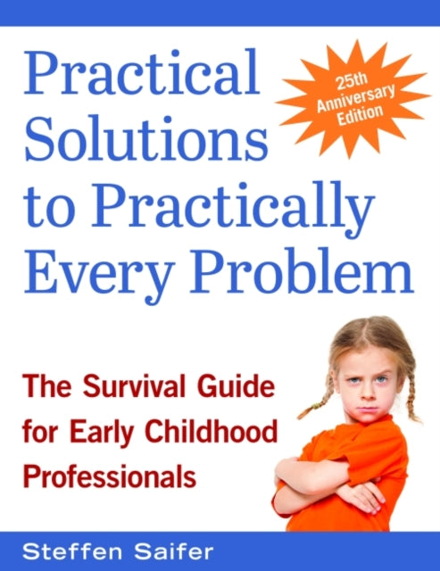 Practical Solutions to Practically Every Problem: The Survival Guide for Early Childhood Professionals