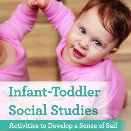 Infant-Toddler Social Studies: Activities to Develop a Sense of Self