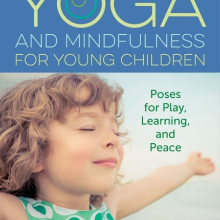 Yoga and Mindfulness for Young Children: Poses for Play, Learning and Peace