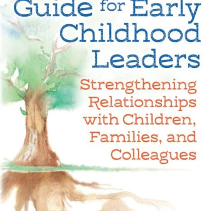 A Guidance Guide for Early Childhood Leaders: Strengthening Relationships with Children, Families, and Colleagues