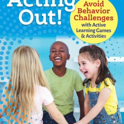 Acting Out!: Avoid Behavior Challenges with Active Learning Games and Activities